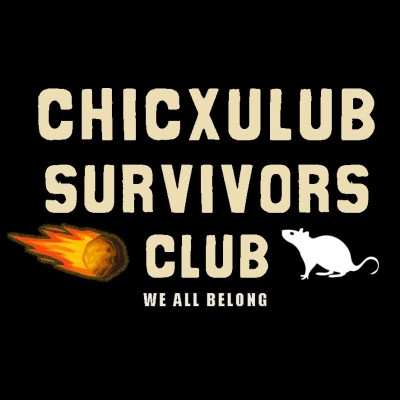 A Chicxulub Survivors Club T-shirt idea. Yeah, when you think about it ALL of us are in the club.